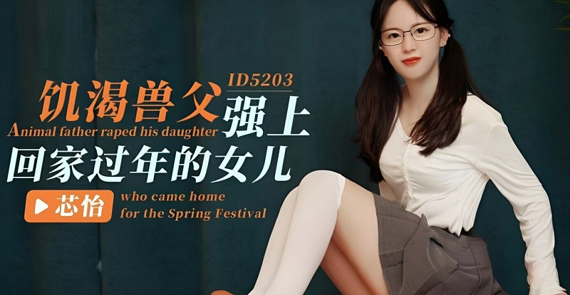 Idol Media ID5203 Daughter Xinyi who is forced by a hungry beast father to go home for the Chinese New Year 