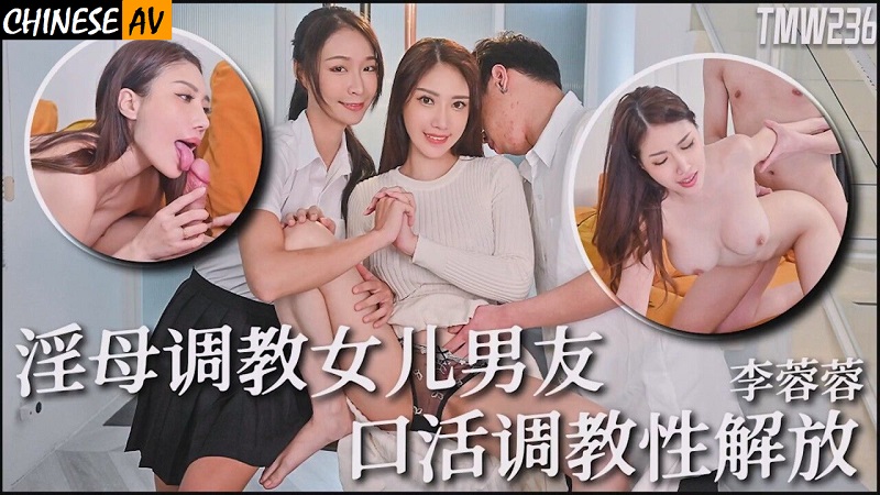 Tianmei Media TMW236 A hot mother trains her daughter’s boyfriend to give oral sex and train sexual liberation Li Rongrong