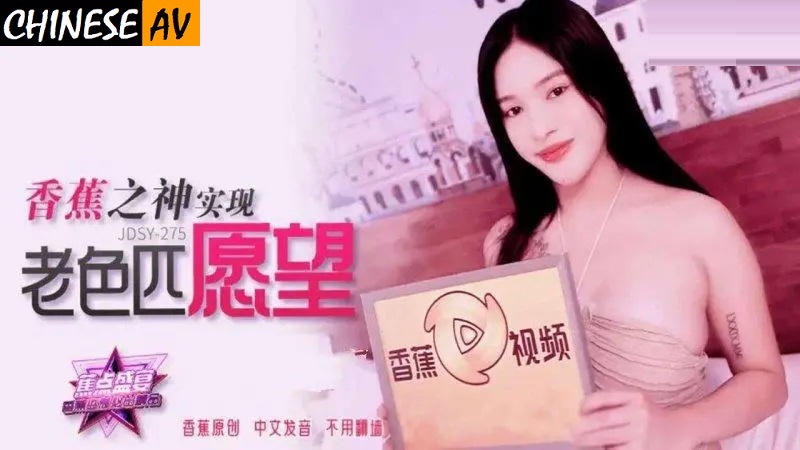 Banana Video Media JDSY275 Banana God fulfills the old color wish plotChinese AV Porn 國產AV 香蕉視頻傳媒 JDSY275香蕉之神實現老色匹願望 劇情